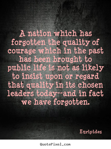 Euripides picture quotes - A nation which has forgotten the quality of courage which in the past.. - Life quote