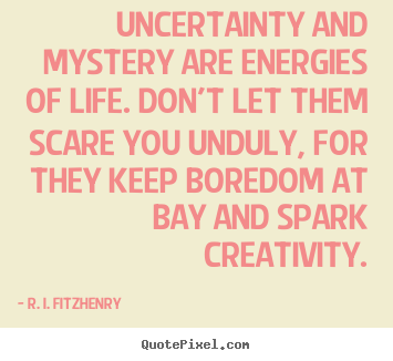 Make custom photo quotes about life - Uncertainty and mystery are energies of life. don't let them scare you..