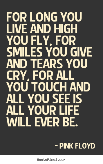 Life quotes - For long you live and high you fly, for smiles you give and tears..