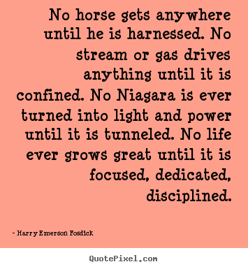 Harry Emerson Fosdick picture quotes - No horse gets anywhere until he is harnessed. no stream or.. - Life quotes