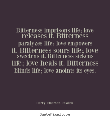 Life quote - Bitterness imprisons life; love releases it. bitterness paralyzes life;..