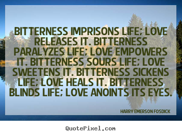 Life quotes - Bitterness imprisons life; love releases it. bitterness..