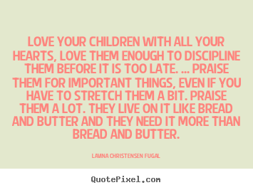Life quote - Love your children with all your hearts, love..
