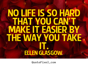 How to make picture quotes about life - No life is so hard that you can't make it easier by the..