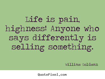 William Goldman picture quotes - Life is pain, highness! anyone who says differently is selling.. - Life quotes