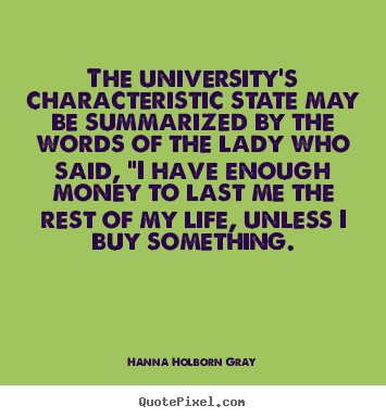 Make picture quotes about life - The university's characteristic state may be summarized by the words..