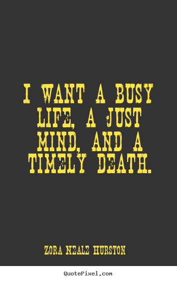 Life quote - I want a busy life, a just mind, and a timely death.