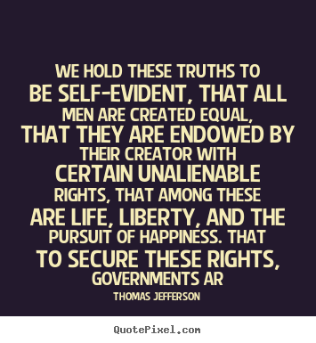 Thomas Jefferson photo quotes - We hold these truths to be self-evident, that all men are created.. - Life quotes