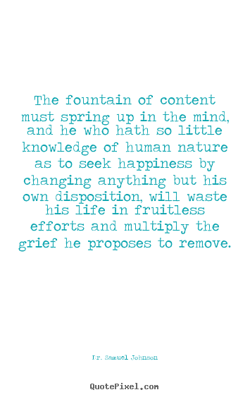 Dr. Samuel Johnson picture quotes - The fountain of content must spring up in the mind,.. - Life quote