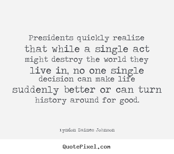 Quote about life - Presidents quickly realize that while a..