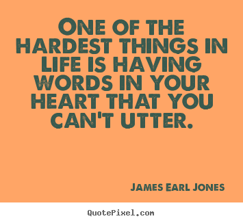 Quotes about life - One of the hardest things in life is having words in your heart that..