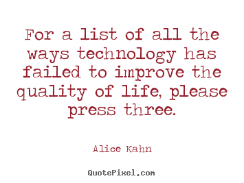 Life quote - For a list of all the ways technology has failed to improve..