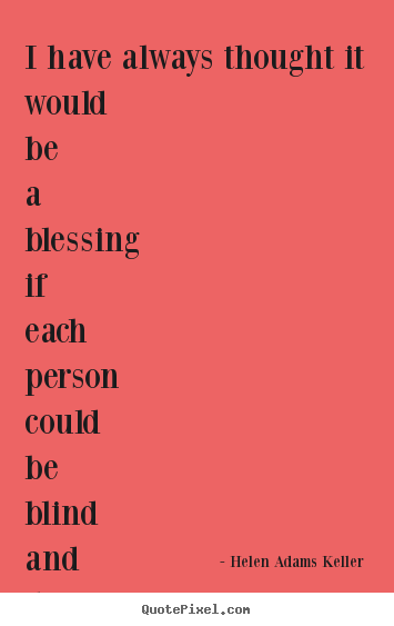 Quotes about life - I have always thought it would be a blessing if each person could..
