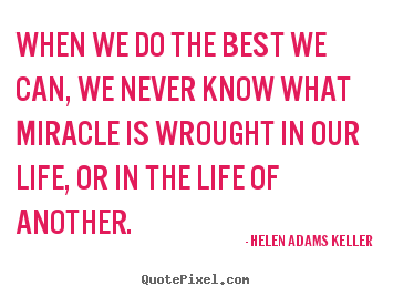 Helen Adams Keller picture quotes - When we do the best we can, we never know what miracle is.. - Life quotes