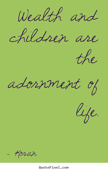 Customize image quote about life - Wealth and children are the adornment of life.
