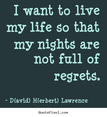 Create picture quotes about life - I want to live my life so that my nights are not full of..