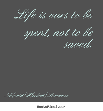 Life quotes - Life is ours to be spent, not to be saved.
