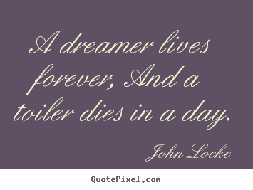 Life sayings - A dreamer lives forever, and a toiler dies in a day.