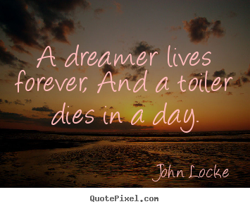 Life quotes - A dreamer lives forever, and a toiler dies..