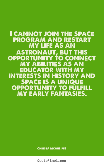 Design your own picture quotes about life - I cannot join the space program and restart my life as an..