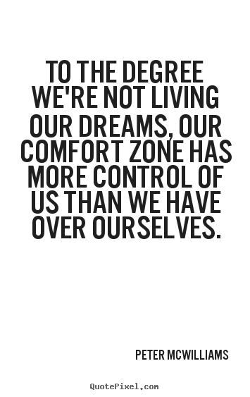 Make custom picture quotes about life - To the degree we're not living our dreams, our comfort..
