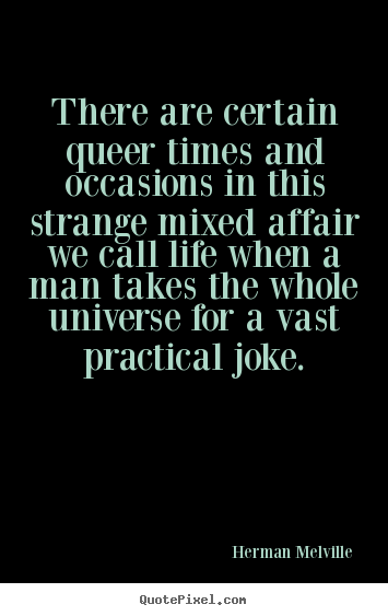 Quotes about life - There are certain queer times and occasions in this strange..