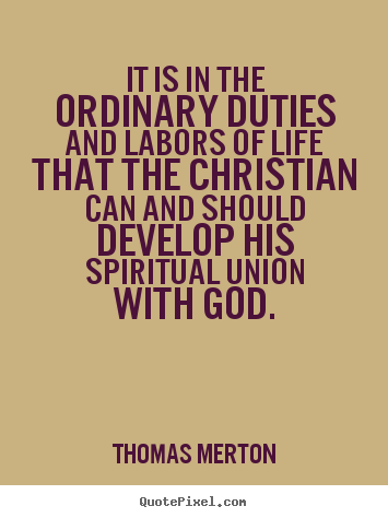 It is in the ordinary duties and labors of life that the christian.. Thomas Merton famous life quotes