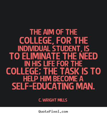 C. Wright Mills picture quotes - The aim of the college, for the individual student,.. - Life quotes