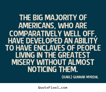 The big majority of americans, who are comparatively.. (Karl) Gunnar Myrdal good life quotes