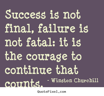 Life quote - Success is not final, failure is not fatal: it is the courage..
