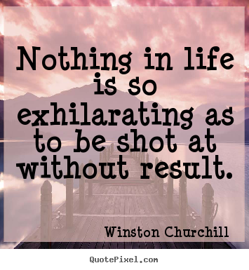 Life quotes - Nothing in life is so exhilarating as to be shot at without..