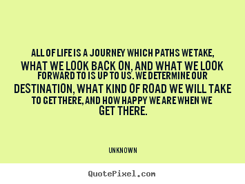Unknown picture quotes - All of life is a journey which paths we take, what we look back.. - Life quote