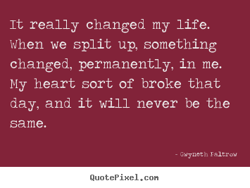 Gwyneth Paltrow image quotes - It really changed my life. when we split up,.. - Life quotes