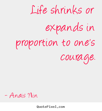 Create graphic picture quotes about life - Life shrinks or expands in proportion to one's courage.