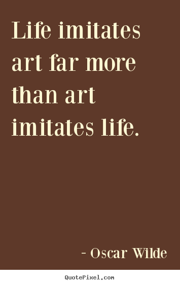 Oscar Wilde poster quotes - Life imitates art far more than art imitates life. - Life quote