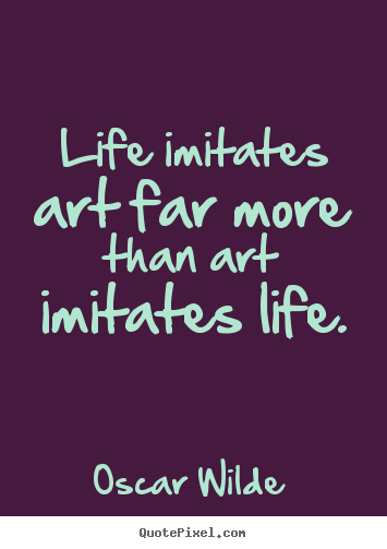 Oscar Wilde photo quotes - Life imitates art far more than art imitates life. - Life quote