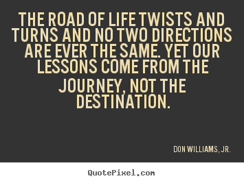 Life quotes - The road of life twists and turns and no two directions..