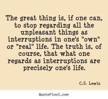 Quote about life - The great thing is, if one can, to stop regarding..