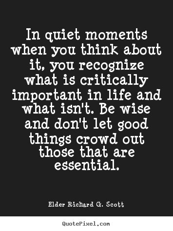Elder Richard G. Scott picture quotes - In quiet moments when you think about it, you recognize.. - Life quotes