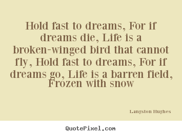Diy picture quotes about life - Hold fast to dreams, for if dreams die, life is a broken-winged..