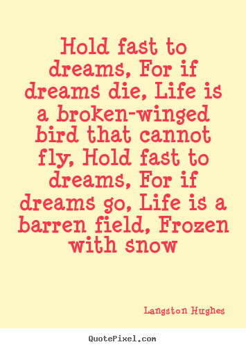 Langston Hughes picture quotes - Hold fast to dreams, for if dreams die, life is a broken-winged bird.. - Life quotes