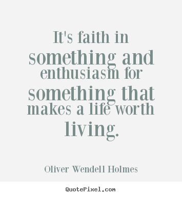 How to make picture quotes about life - It's faith in something and enthusiasm for something..