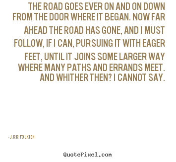 J.R.R. Tolkien picture quote - The road goes ever on and on down from the.. - Life quotes