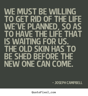 Design picture quotes about life - We must be willing to get rid of the life we've planned, so..