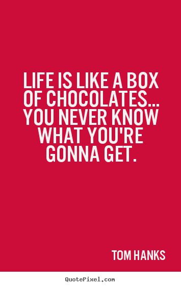 Tom Hanks picture quotes - Life is like a box of chocolates... you never know what you're.. - Life quotes