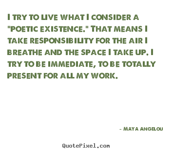 Quotes about life - I try to live what i consider a "poetic existence." that means i take..