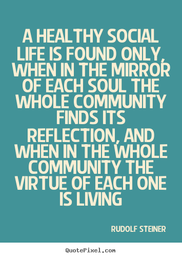 Life quotes - A healthy social life is found only, when in the mirror of each soul..
