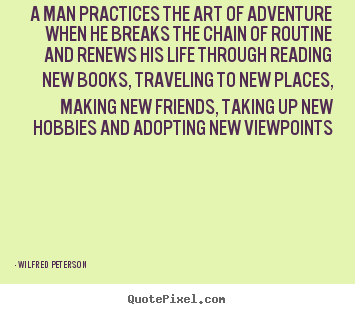 Quotes about life - A man practices the art of adventure when..
