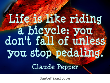 Life quote - Life is like riding a bicycle: you don't fall of..