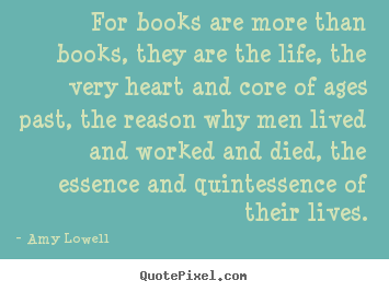 Create graphic picture quotes about life - For books are more than books, they are the life, the very..